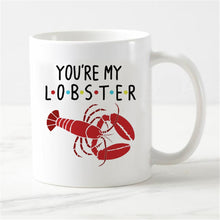 Load image into Gallery viewer, Coffee Cup Friend TV Show You Are My Lobster Friend TV Inspiration Novelty Funny Present Anniversary Mug Ceramic Mug Cup 11oz