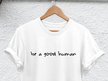 Load image into Gallery viewer, Be a Good Human Feminist t-Shirt Be A Nice Human Good Person Women's Rights tee slogan simple style causal girl gift top shirt