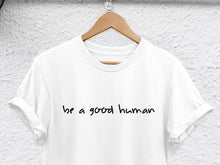 Load image into Gallery viewer, Be a Good Human Feminist t-Shirt Be A Nice Human Good Person Women's Rights tee slogan simple style causal girl gift top shirt